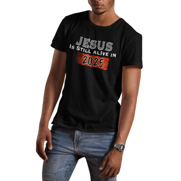 Jesus is Still Alive in 2025 T Shirt - Image 2