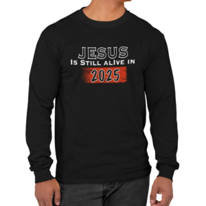 Jesus Is Still Alive In 2025 Long Sleeve T Shirt