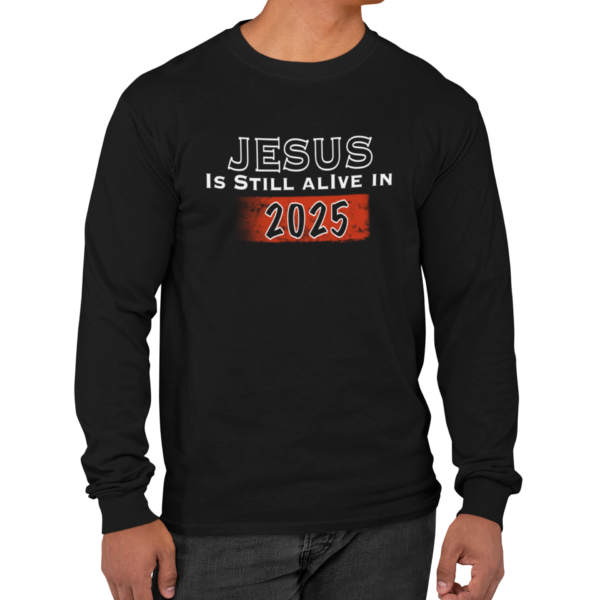 Jesus Is Still Alive In 2025 Long Sleeve T Shirt