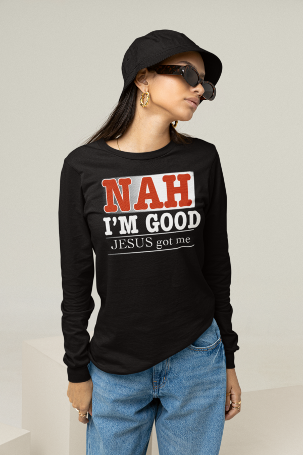 NAH I'm Good Jesus Got Me Long Sleeve T Shirt