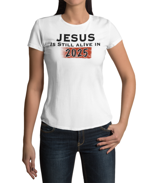 Jesus is Still Alive in 2025 T Shirt - Image 3